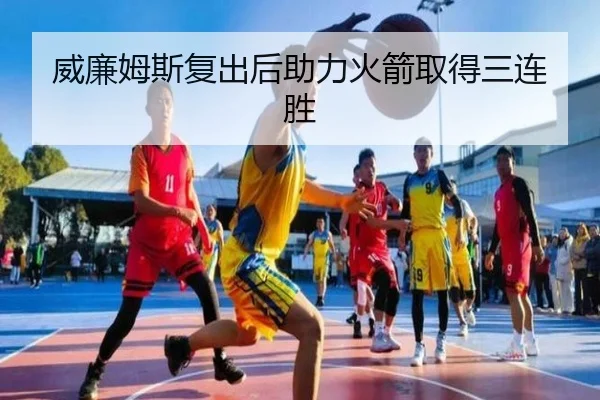 威廉姆斯复出后助力火箭取得三连胜